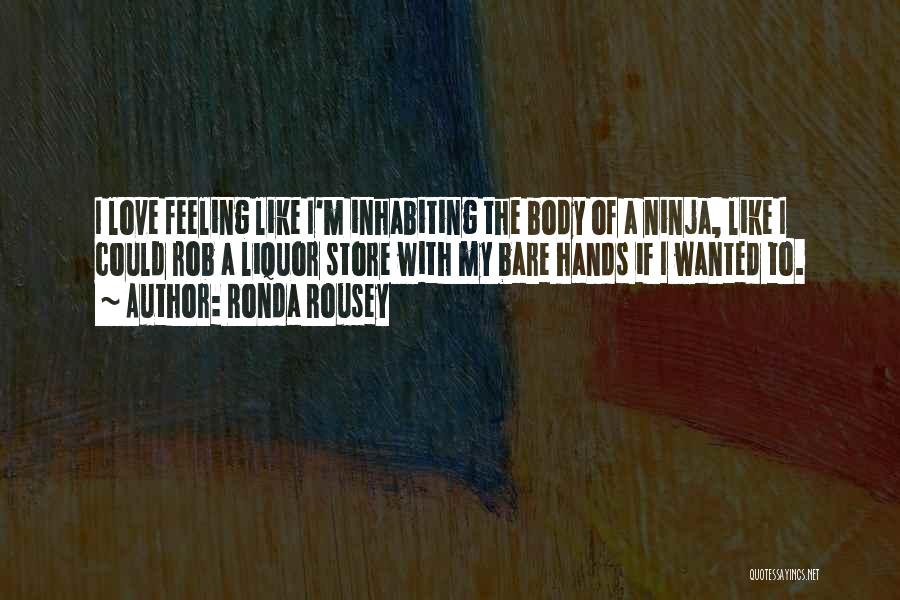 Ronda Rousey Quotes: I Love Feeling Like I'm Inhabiting The Body Of A Ninja, Like I Could Rob A Liquor Store With My