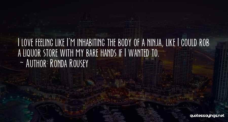 Ronda Rousey Quotes: I Love Feeling Like I'm Inhabiting The Body Of A Ninja, Like I Could Rob A Liquor Store With My