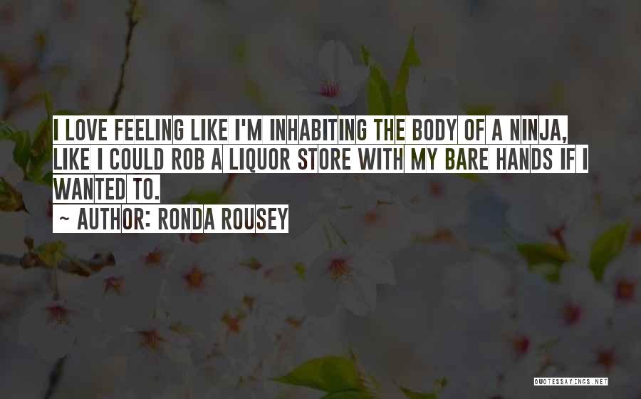 Ronda Rousey Quotes: I Love Feeling Like I'm Inhabiting The Body Of A Ninja, Like I Could Rob A Liquor Store With My