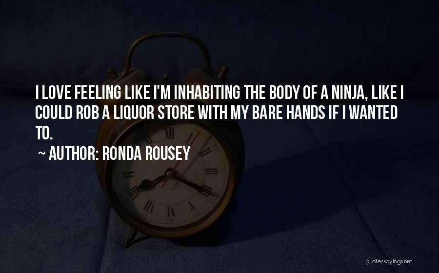 Ronda Rousey Quotes: I Love Feeling Like I'm Inhabiting The Body Of A Ninja, Like I Could Rob A Liquor Store With My
