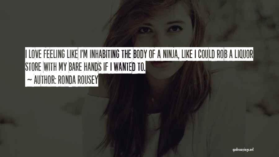Ronda Rousey Quotes: I Love Feeling Like I'm Inhabiting The Body Of A Ninja, Like I Could Rob A Liquor Store With My