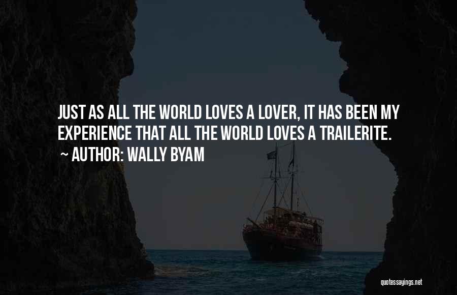 Wally Byam Quotes: Just As All The World Loves A Lover, It Has Been My Experience That All The World Loves A Trailerite.