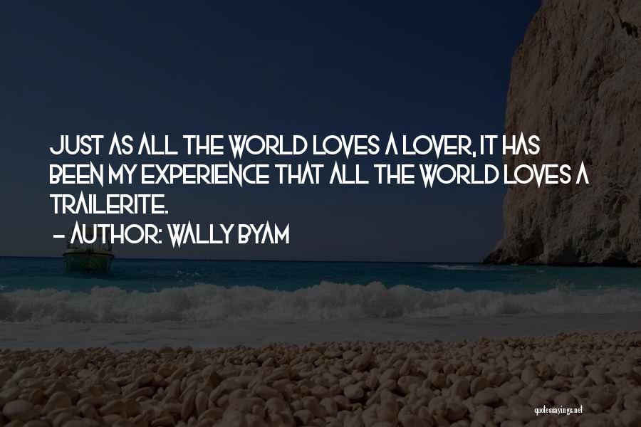 Wally Byam Quotes: Just As All The World Loves A Lover, It Has Been My Experience That All The World Loves A Trailerite.
