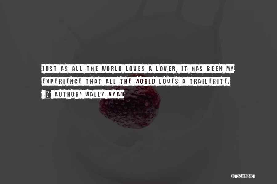 Wally Byam Quotes: Just As All The World Loves A Lover, It Has Been My Experience That All The World Loves A Trailerite.