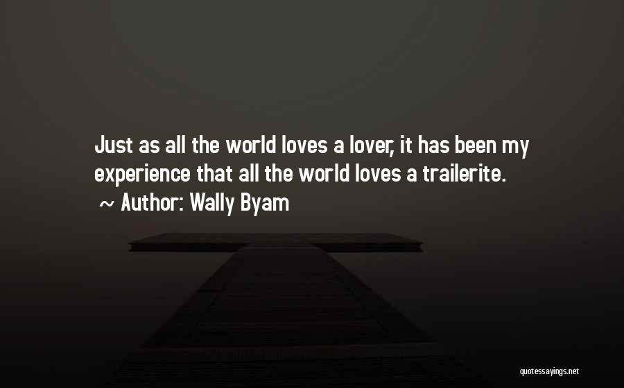 Wally Byam Quotes: Just As All The World Loves A Lover, It Has Been My Experience That All The World Loves A Trailerite.