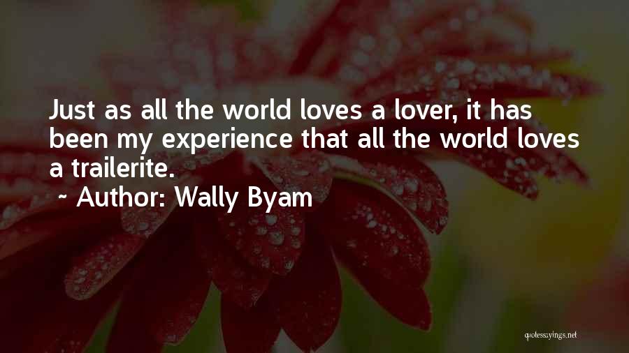 Wally Byam Quotes: Just As All The World Loves A Lover, It Has Been My Experience That All The World Loves A Trailerite.