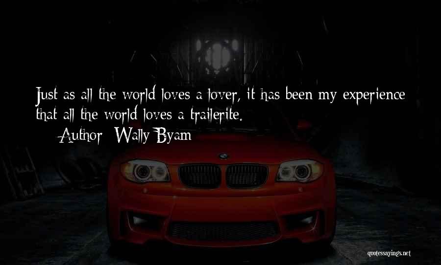 Wally Byam Quotes: Just As All The World Loves A Lover, It Has Been My Experience That All The World Loves A Trailerite.