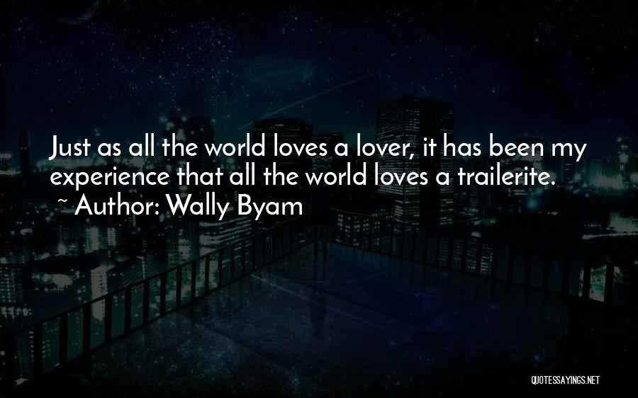 Wally Byam Quotes: Just As All The World Loves A Lover, It Has Been My Experience That All The World Loves A Trailerite.