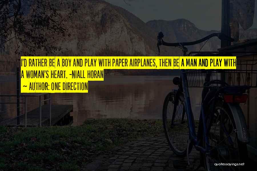 One Direction Quotes: I'd Rather Be A Boy And Play With Paper Airplanes, Then Be A Man And Play With A Woman's Heart.