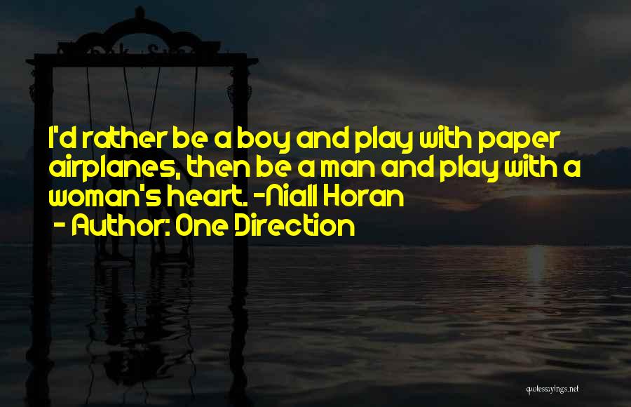 One Direction Quotes: I'd Rather Be A Boy And Play With Paper Airplanes, Then Be A Man And Play With A Woman's Heart.