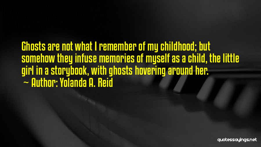 Yolanda A. Reid Quotes: Ghosts Are Not What I Remember Of My Childhood; But Somehow They Infuse Memories Of Myself As A Child, The