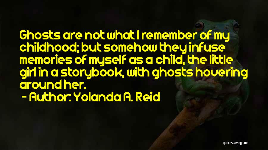 Yolanda A. Reid Quotes: Ghosts Are Not What I Remember Of My Childhood; But Somehow They Infuse Memories Of Myself As A Child, The