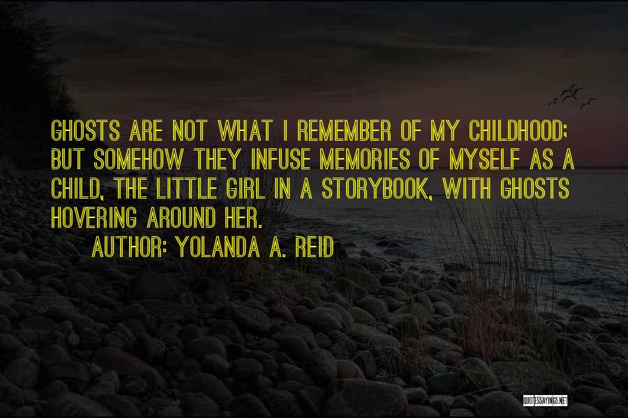 Yolanda A. Reid Quotes: Ghosts Are Not What I Remember Of My Childhood; But Somehow They Infuse Memories Of Myself As A Child, The