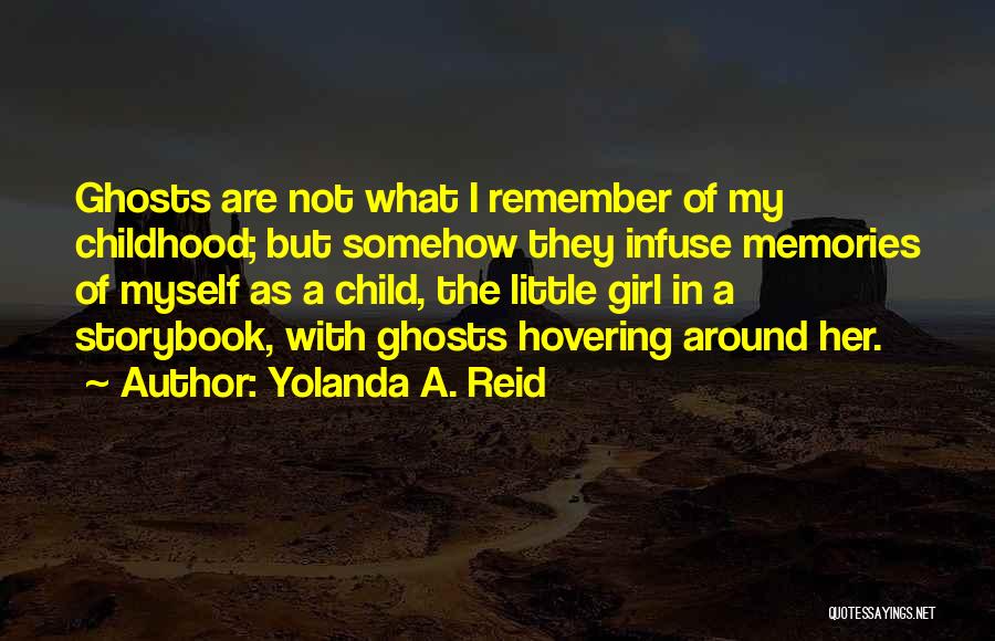 Yolanda A. Reid Quotes: Ghosts Are Not What I Remember Of My Childhood; But Somehow They Infuse Memories Of Myself As A Child, The