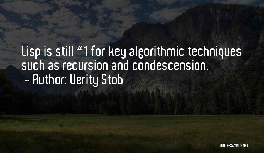 Verity Stob Quotes: Lisp Is Still #1 For Key Algorithmic Techniques Such As Recursion And Condescension.