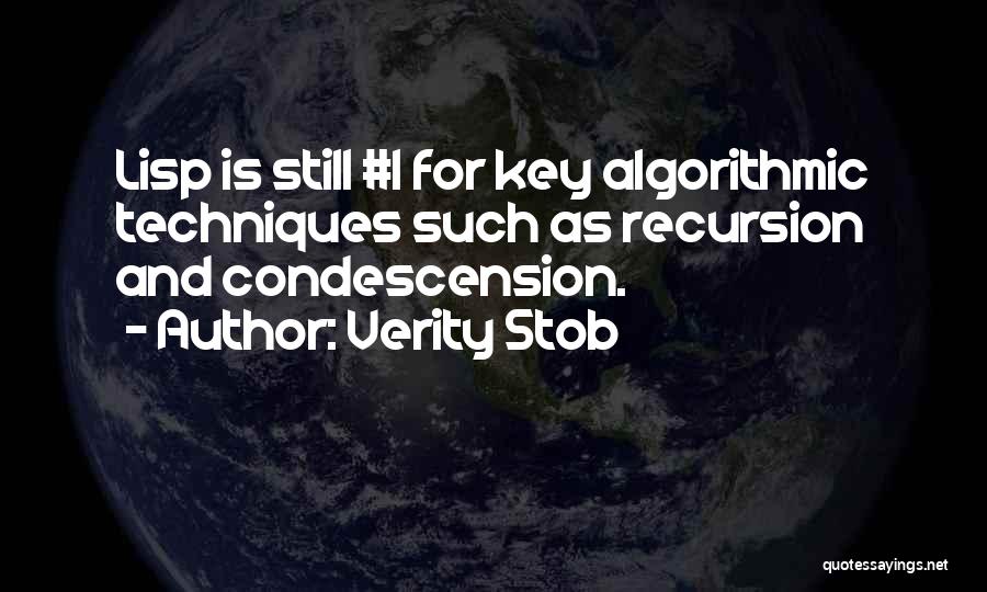 Verity Stob Quotes: Lisp Is Still #1 For Key Algorithmic Techniques Such As Recursion And Condescension.