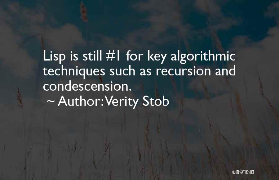 Verity Stob Quotes: Lisp Is Still #1 For Key Algorithmic Techniques Such As Recursion And Condescension.