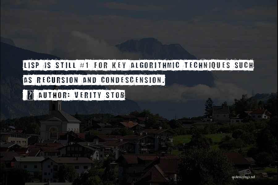 Verity Stob Quotes: Lisp Is Still #1 For Key Algorithmic Techniques Such As Recursion And Condescension.