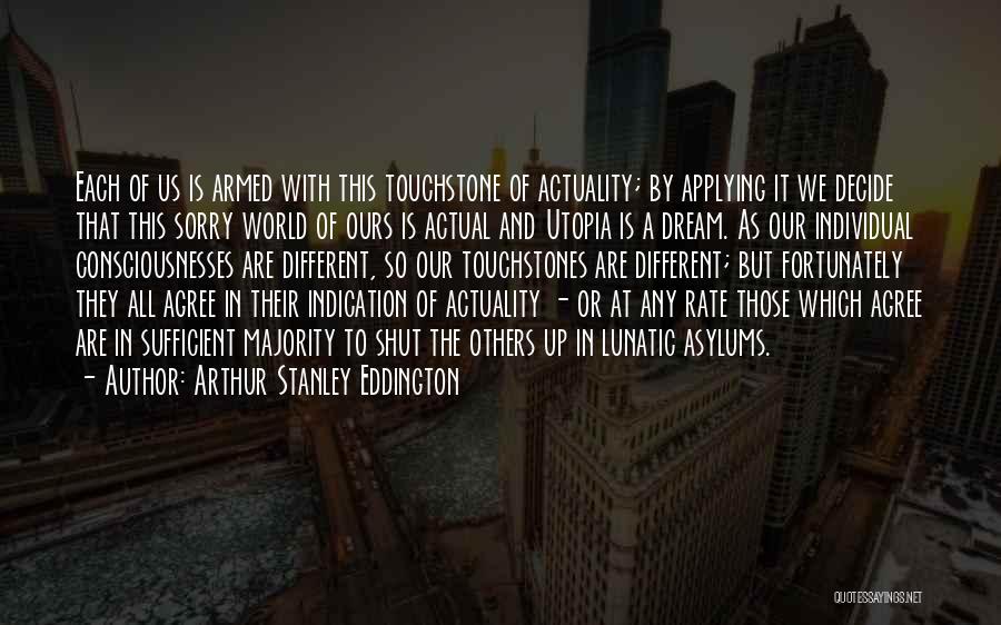 Arthur Stanley Eddington Quotes: Each Of Us Is Armed With This Touchstone Of Actuality; By Applying It We Decide That This Sorry World Of