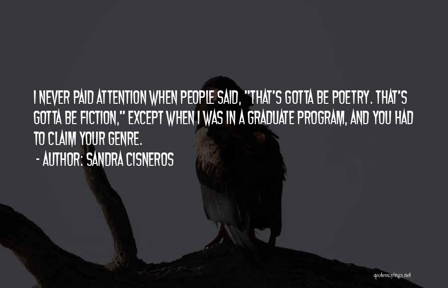 Sandra Cisneros Quotes: I Never Paid Attention When People Said, That's Gotta Be Poetry. That's Gotta Be Fiction, Except When I Was In