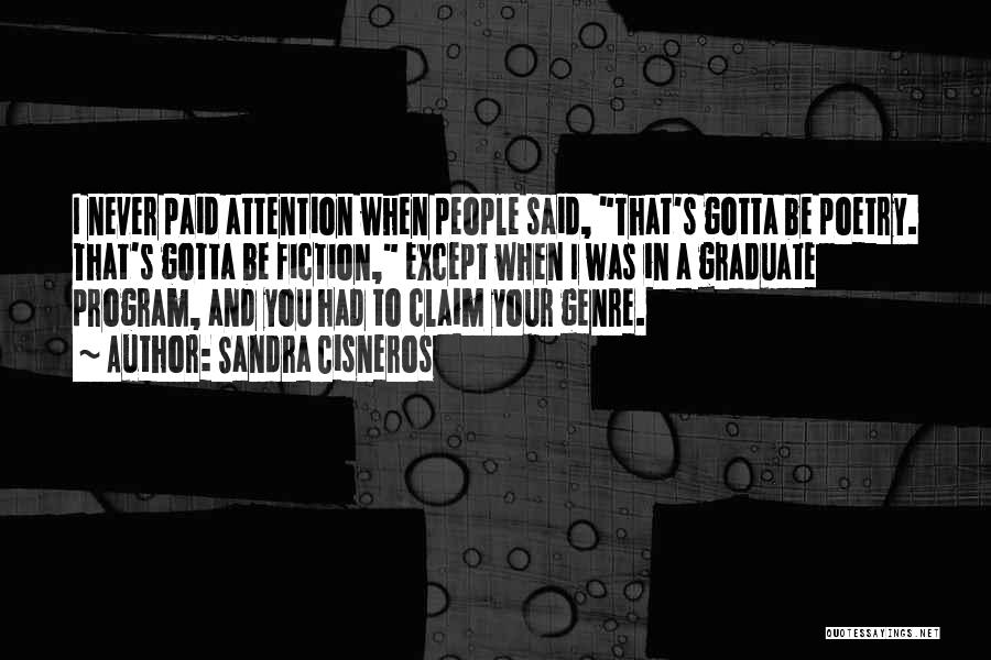 Sandra Cisneros Quotes: I Never Paid Attention When People Said, That's Gotta Be Poetry. That's Gotta Be Fiction, Except When I Was In