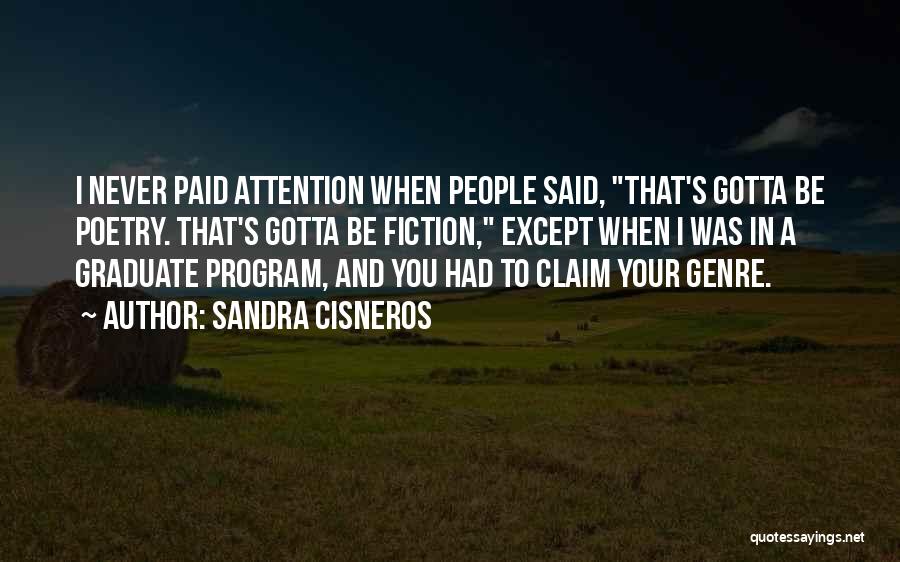 Sandra Cisneros Quotes: I Never Paid Attention When People Said, That's Gotta Be Poetry. That's Gotta Be Fiction, Except When I Was In