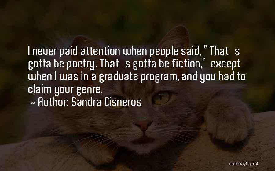 Sandra Cisneros Quotes: I Never Paid Attention When People Said, That's Gotta Be Poetry. That's Gotta Be Fiction, Except When I Was In