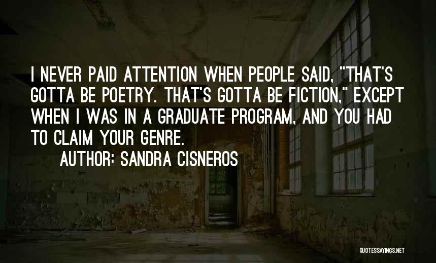 Sandra Cisneros Quotes: I Never Paid Attention When People Said, That's Gotta Be Poetry. That's Gotta Be Fiction, Except When I Was In