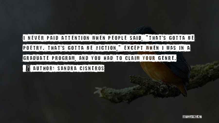 Sandra Cisneros Quotes: I Never Paid Attention When People Said, That's Gotta Be Poetry. That's Gotta Be Fiction, Except When I Was In