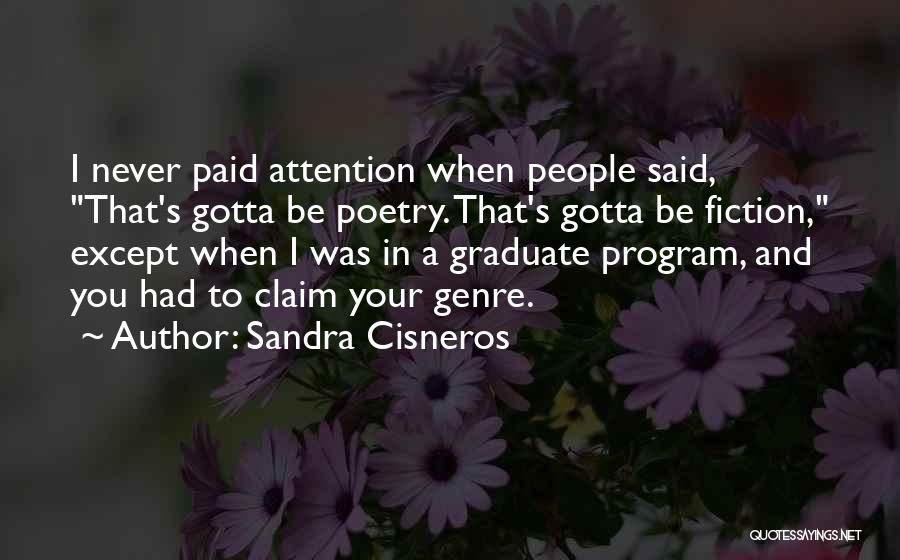 Sandra Cisneros Quotes: I Never Paid Attention When People Said, That's Gotta Be Poetry. That's Gotta Be Fiction, Except When I Was In