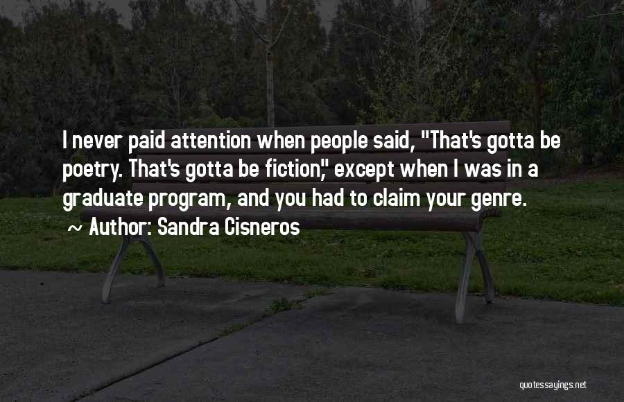 Sandra Cisneros Quotes: I Never Paid Attention When People Said, That's Gotta Be Poetry. That's Gotta Be Fiction, Except When I Was In