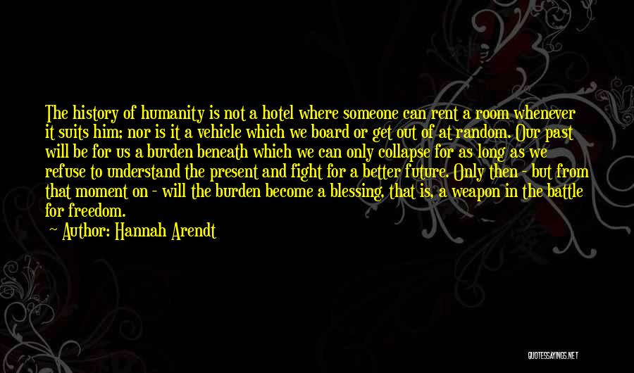 Hannah Arendt Quotes: The History Of Humanity Is Not A Hotel Where Someone Can Rent A Room Whenever It Suits Him; Nor Is