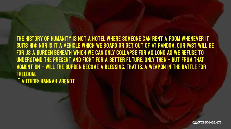 Hannah Arendt Quotes: The History Of Humanity Is Not A Hotel Where Someone Can Rent A Room Whenever It Suits Him; Nor Is