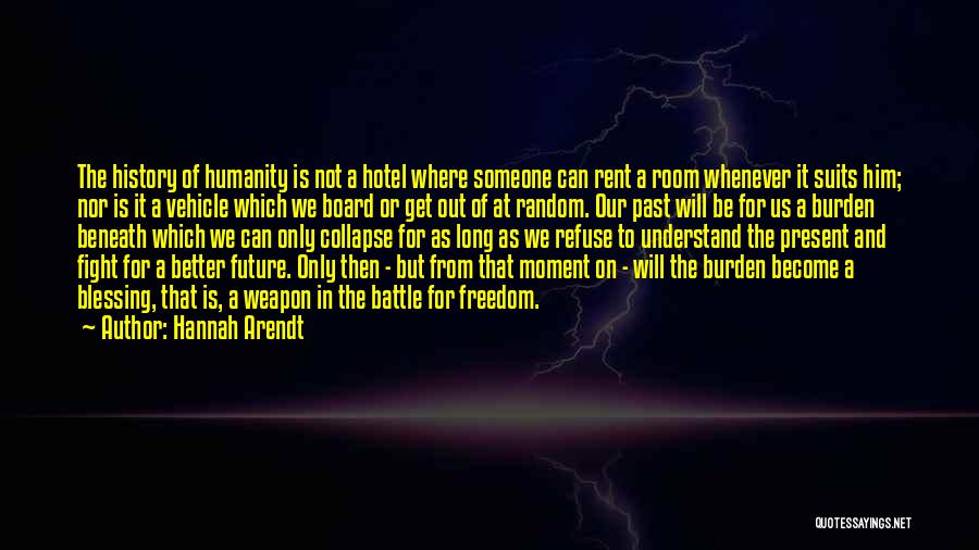 Hannah Arendt Quotes: The History Of Humanity Is Not A Hotel Where Someone Can Rent A Room Whenever It Suits Him; Nor Is