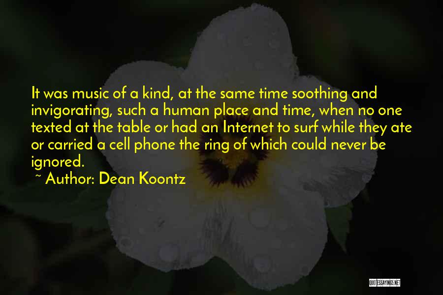 Dean Koontz Quotes: It Was Music Of A Kind, At The Same Time Soothing And Invigorating, Such A Human Place And Time, When