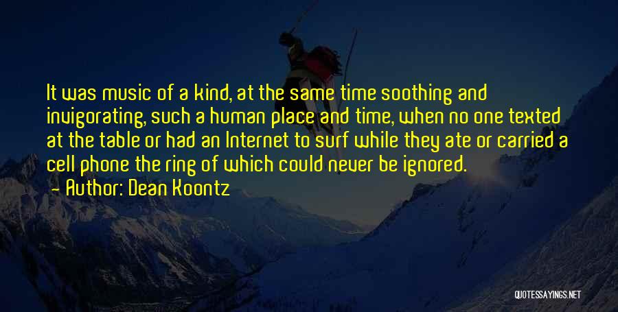 Dean Koontz Quotes: It Was Music Of A Kind, At The Same Time Soothing And Invigorating, Such A Human Place And Time, When