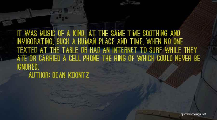 Dean Koontz Quotes: It Was Music Of A Kind, At The Same Time Soothing And Invigorating, Such A Human Place And Time, When