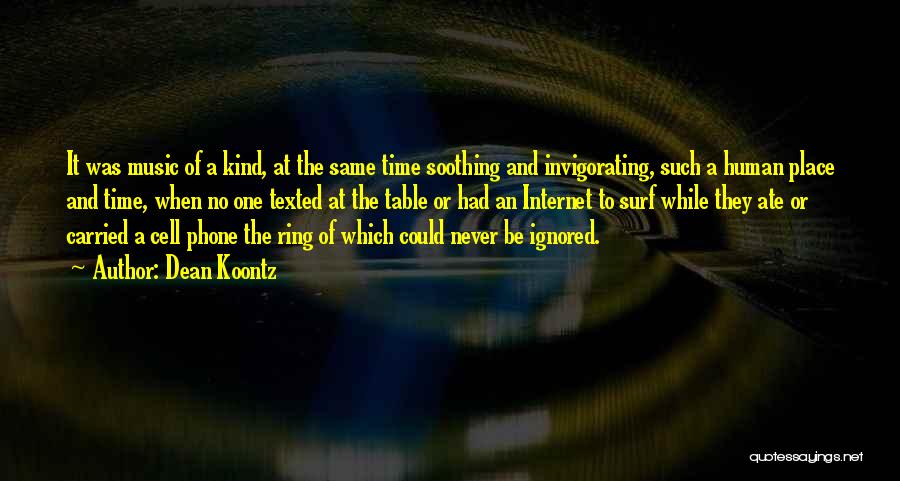 Dean Koontz Quotes: It Was Music Of A Kind, At The Same Time Soothing And Invigorating, Such A Human Place And Time, When