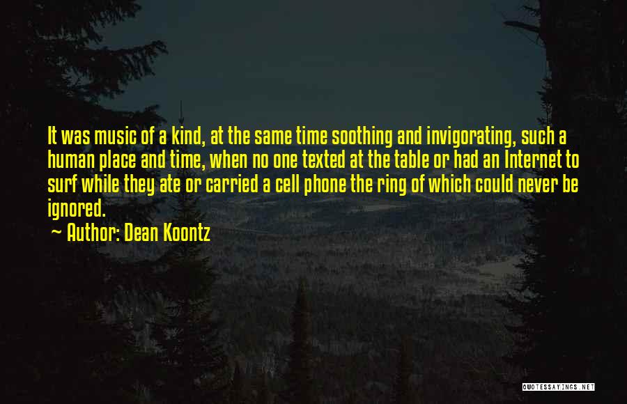 Dean Koontz Quotes: It Was Music Of A Kind, At The Same Time Soothing And Invigorating, Such A Human Place And Time, When