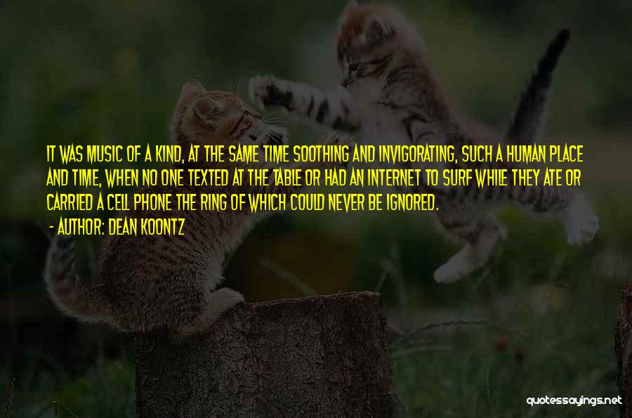 Dean Koontz Quotes: It Was Music Of A Kind, At The Same Time Soothing And Invigorating, Such A Human Place And Time, When