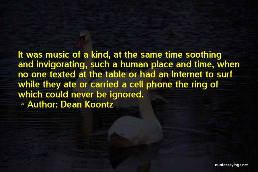 Dean Koontz Quotes: It Was Music Of A Kind, At The Same Time Soothing And Invigorating, Such A Human Place And Time, When