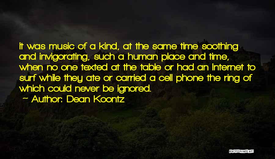 Dean Koontz Quotes: It Was Music Of A Kind, At The Same Time Soothing And Invigorating, Such A Human Place And Time, When