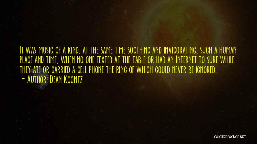 Dean Koontz Quotes: It Was Music Of A Kind, At The Same Time Soothing And Invigorating, Such A Human Place And Time, When