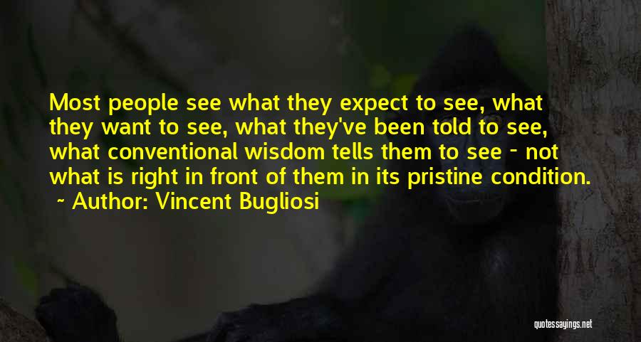 Vincent Bugliosi Quotes: Most People See What They Expect To See, What They Want To See, What They've Been Told To See, What