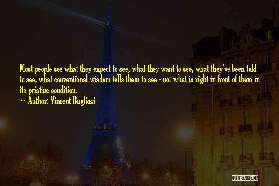 Vincent Bugliosi Quotes: Most People See What They Expect To See, What They Want To See, What They've Been Told To See, What