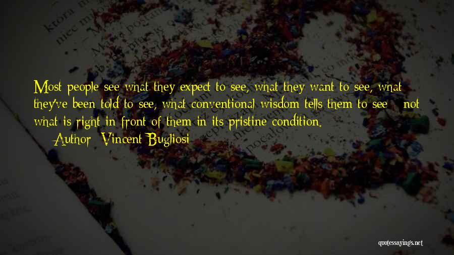 Vincent Bugliosi Quotes: Most People See What They Expect To See, What They Want To See, What They've Been Told To See, What