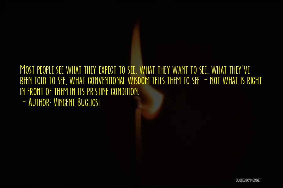 Vincent Bugliosi Quotes: Most People See What They Expect To See, What They Want To See, What They've Been Told To See, What