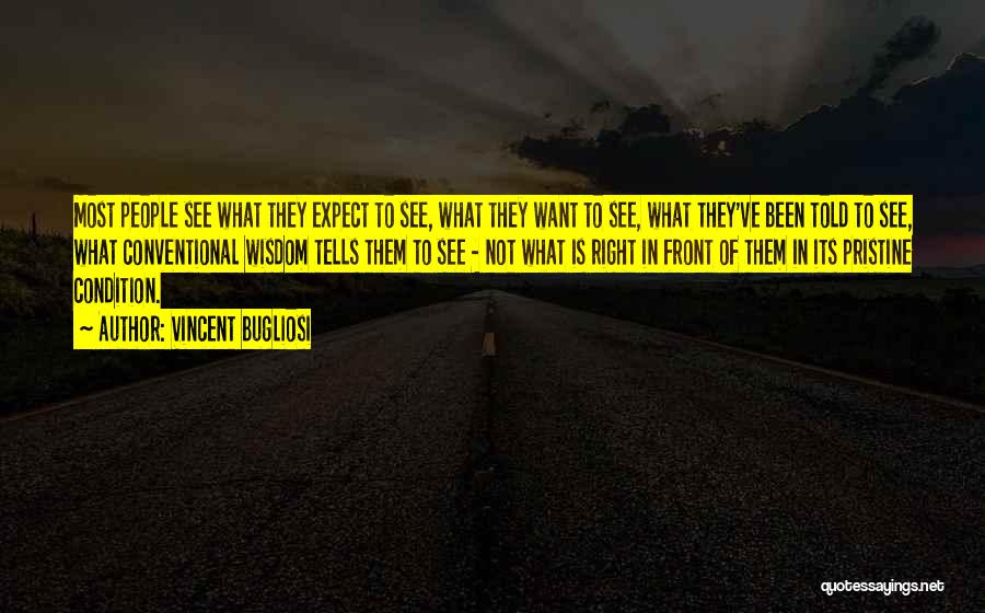 Vincent Bugliosi Quotes: Most People See What They Expect To See, What They Want To See, What They've Been Told To See, What