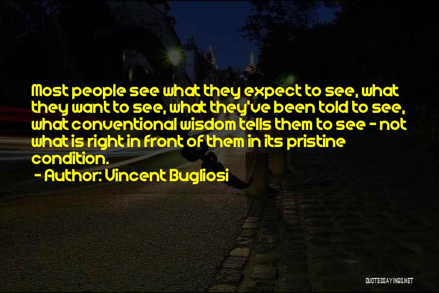 Vincent Bugliosi Quotes: Most People See What They Expect To See, What They Want To See, What They've Been Told To See, What