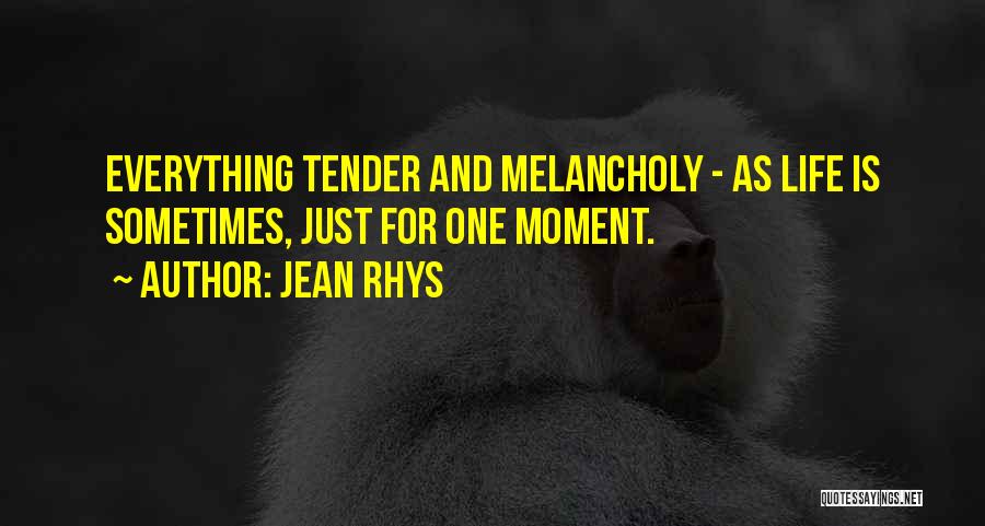 Jean Rhys Quotes: Everything Tender And Melancholy - As Life Is Sometimes, Just For One Moment.